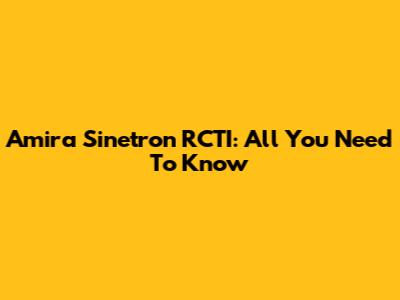 Amira Sinetron RCTI: All You Need To Know