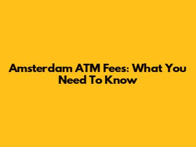 Amsterdam ATM Fees: What You Need To Know