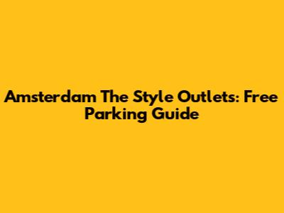Amsterdam The Style Outlets: Free Parking Guide