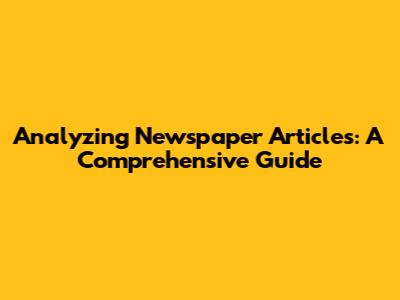 Analyzing Newspaper Articles: A Comprehensive Guide