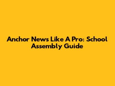 Anchor News Like A Pro: School Assembly Guide