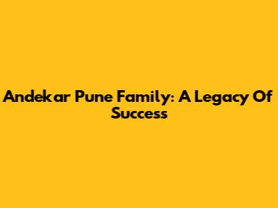 Andekar Pune Family: A Legacy Of Success