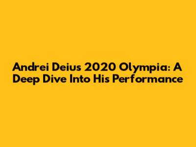 Andrei Deiu's 2020 Olympia: A Deep Dive Into His Performance