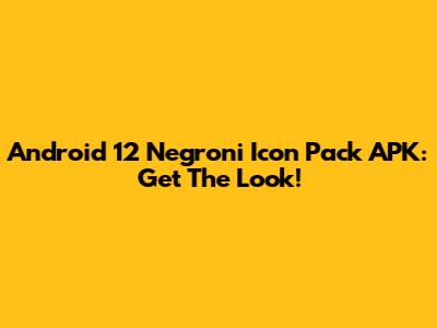 Android 12 Negroni Icon Pack APK: Get The Look!