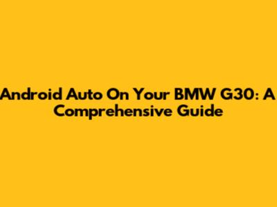 Android Auto On Your BMW G30: A Comprehensive Guide