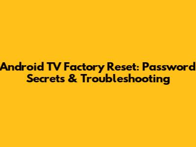Android TV Factory Reset: Password Secrets & Troubleshooting