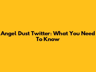 Angel Dust Twitter: What You Need To Know
