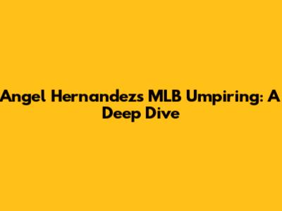 Angel Hernandez's MLB Umpiring: A Deep Dive