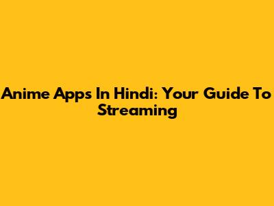 Anime Apps In Hindi: Your Guide To Streaming