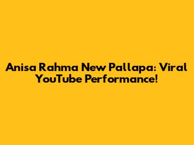 Anisa Rahma New Pallapa: Viral YouTube Performance!