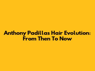 Anthony Padilla's Hair Evolution: From Then To Now
