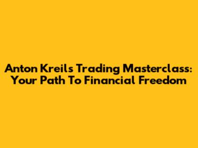 Anton Kreil's Trading Masterclass: Your Path To Financial Freedom