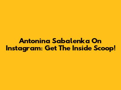Antonina Sabalenka On Instagram: Get The Inside Scoop!