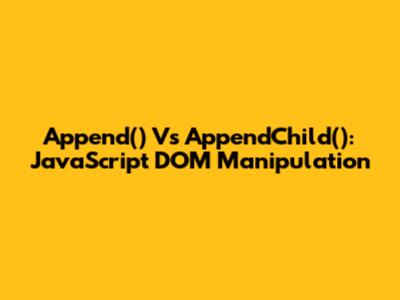 Append() Vs AppendChild(): JavaScript DOM Manipulation