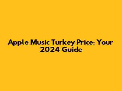 Apple Music Turkey Price: Your 2024 Guide