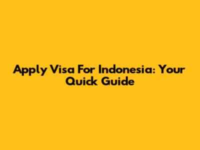 Apply Visa For Indonesia: Your Quick Guide