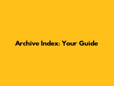 Archive Index: Your Guide