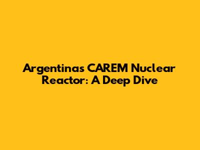 Argentina's CAREM Nuclear Reactor: A Deep Dive