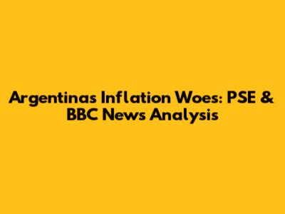 Argentina's Inflation Woes: PSE & BBC News Analysis