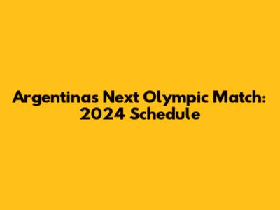 Argentina's Next Olympic Match: 2024 Schedule