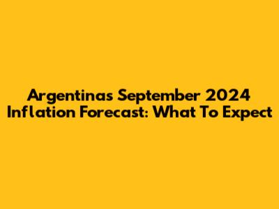 Argentina's September 2024 Inflation Forecast: What To Expect