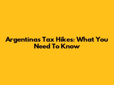 Argentina's Tax Hikes: What You Need To Know