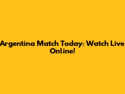 Argentina Match Today: Watch Live Online!