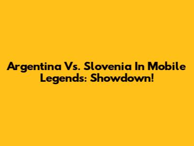 Argentina Vs. Slovenia In Mobile Legends: Showdown!