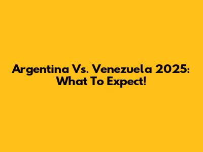 Argentina Vs. Venezuela 2025: What To Expect!