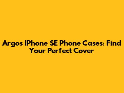 Argos IPhone SE Phone Cases: Find Your Perfect Cover