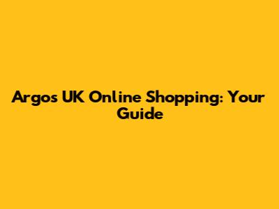 Argos UK Online Shopping: Your Guide