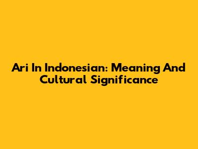 Ari In Indonesian: Meaning And Cultural Significance