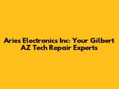 Aries Electronics Inc: Your Gilbert AZ Tech Repair Experts