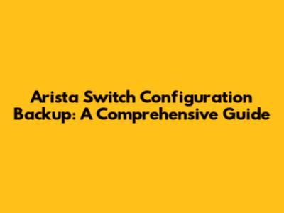 Arista Switch Configuration Backup: A Comprehensive Guide