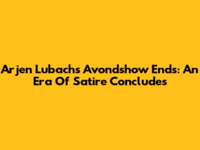 Arjen Lubach's Avondshow Ends: An Era Of Satire Concludes