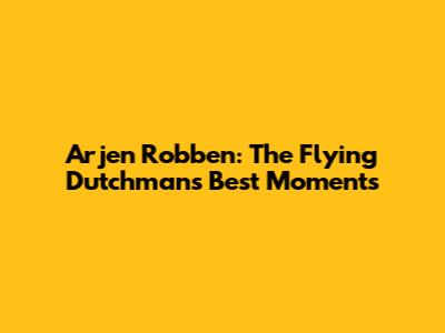 Arjen Robben: The Flying Dutchman's Best Moments