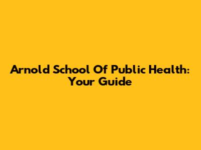 Arnold School Of Public Health: Your Guide