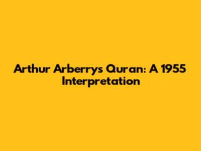 Arthur Arberry's Quran: A 1955 Interpretation