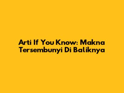 Arti 'If You Know': Makna Tersembunyi Di Baliknya