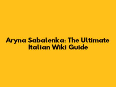 Aryna Sabalenka: The Ultimate Italian Wiki Guide