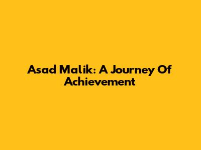 Asad Malik: A Journey Of Achievement
