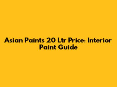 Asian Paints 20 Ltr Price: Interior Paint Guide