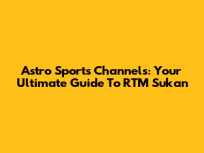 Astro Sports Channels: Your Ultimate Guide To RTM Sukan