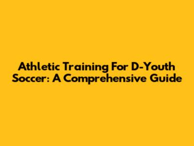 Athletic Training For D-Youth Soccer: A Comprehensive Guide