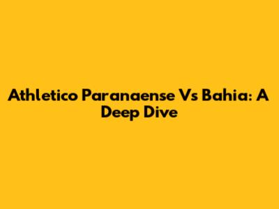 Athletico Paranaense Vs Bahia: A Deep Dive