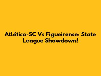 Atlético-SC Vs Figueirense: State League Showdown!
