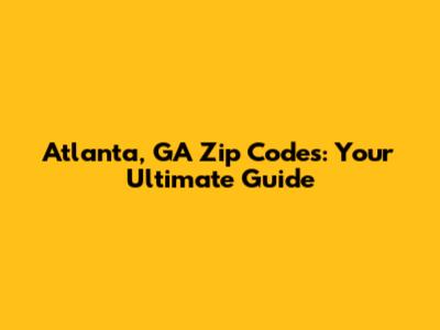 Atlanta, GA Zip Codes: Your Ultimate Guide