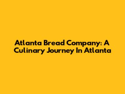 Atlanta Bread Company: A Culinary Journey In Atlanta