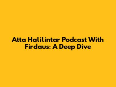 Atta Halilintar Podcast With Firdaus: A Deep Dive