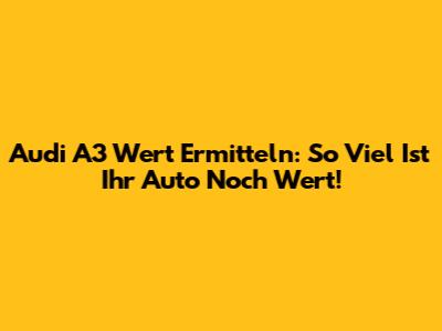 Audi A3 Wert Ermitteln: So Viel Ist Ihr Auto Noch Wert!